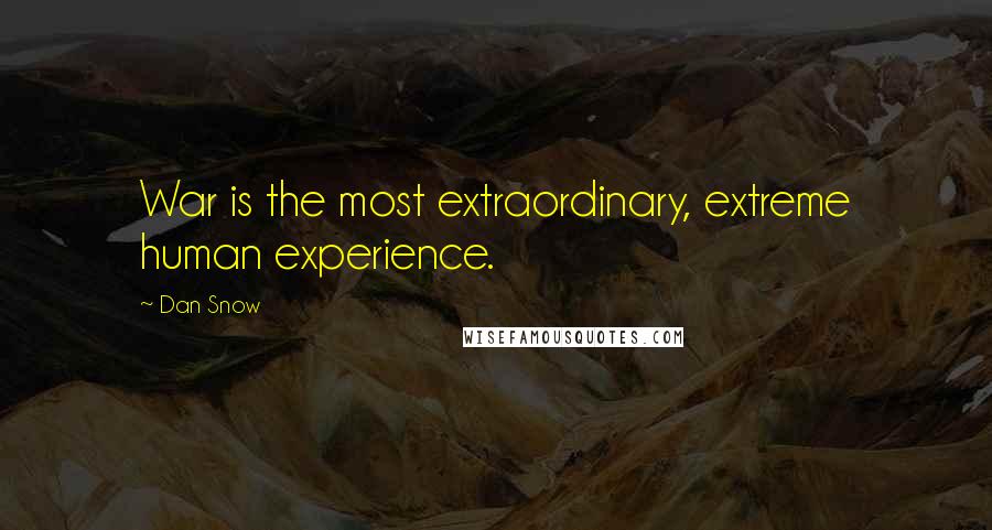Dan Snow Quotes: War is the most extraordinary, extreme human experience.