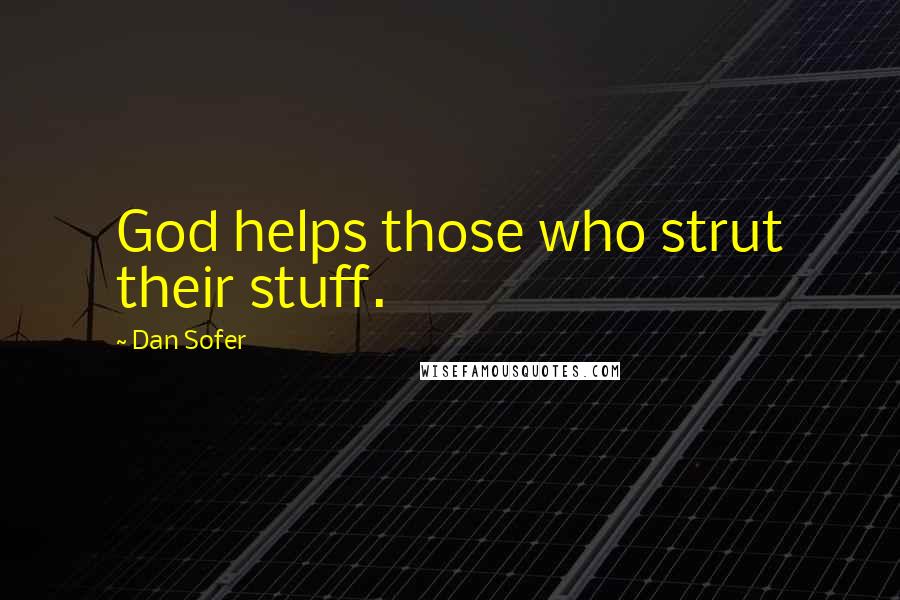 Dan Sofer Quotes: God helps those who strut their stuff.