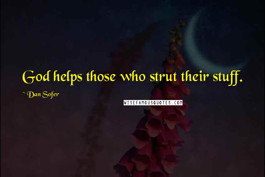 Dan Sofer Quotes: God helps those who strut their stuff.