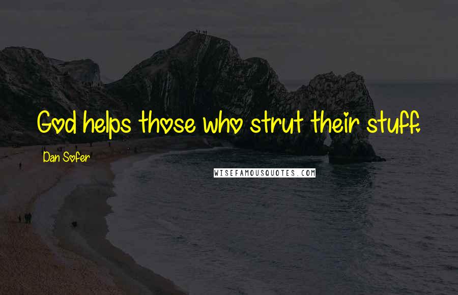 Dan Sofer Quotes: God helps those who strut their stuff.