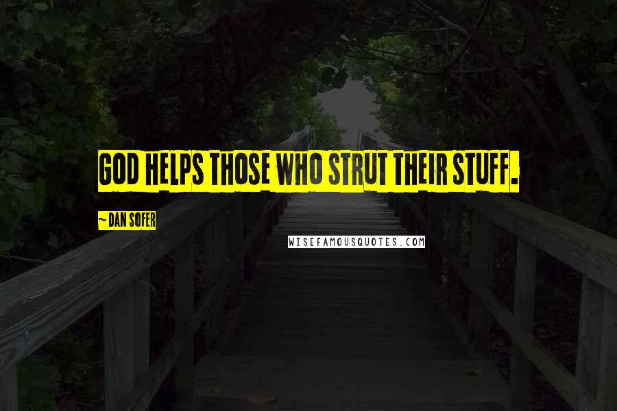 Dan Sofer Quotes: God helps those who strut their stuff.