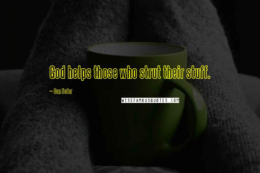 Dan Sofer Quotes: God helps those who strut their stuff.