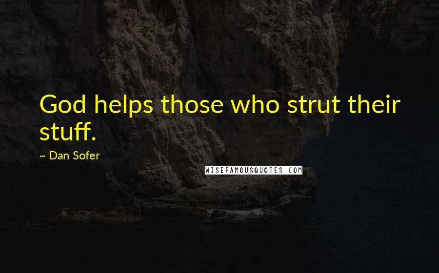 Dan Sofer Quotes: God helps those who strut their stuff.