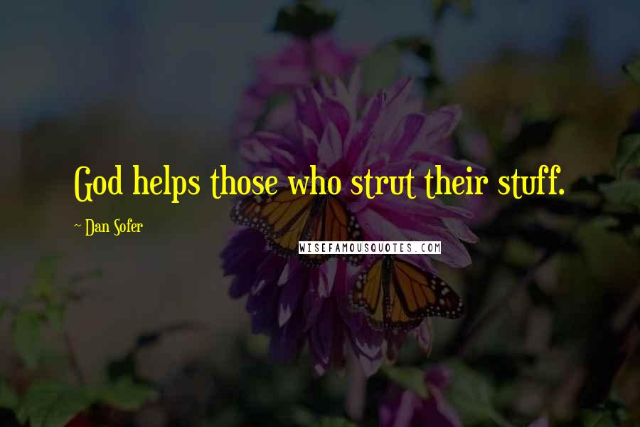 Dan Sofer Quotes: God helps those who strut their stuff.