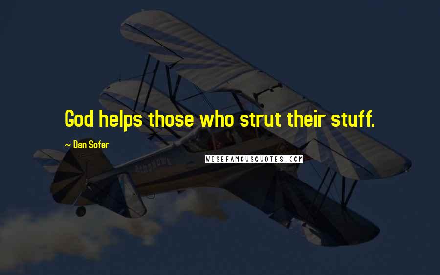 Dan Sofer Quotes: God helps those who strut their stuff.