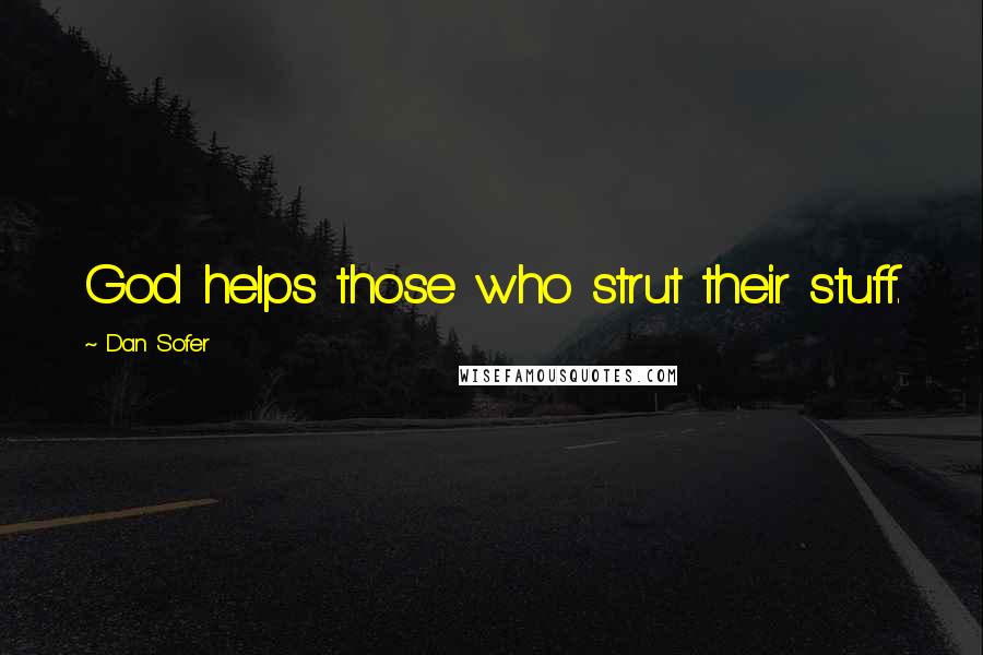 Dan Sofer Quotes: God helps those who strut their stuff.