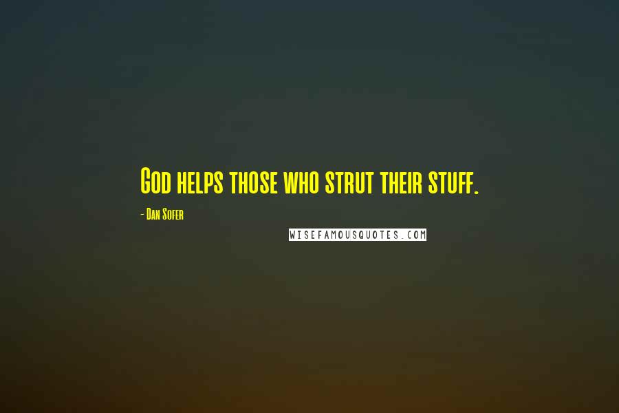 Dan Sofer Quotes: God helps those who strut their stuff.