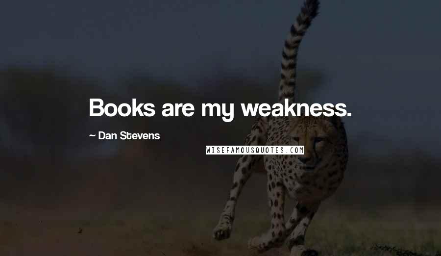 Dan Stevens Quotes: Books are my weakness.