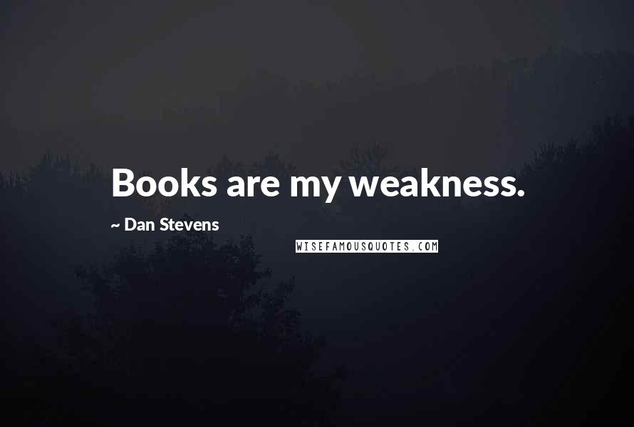 Dan Stevens Quotes: Books are my weakness.