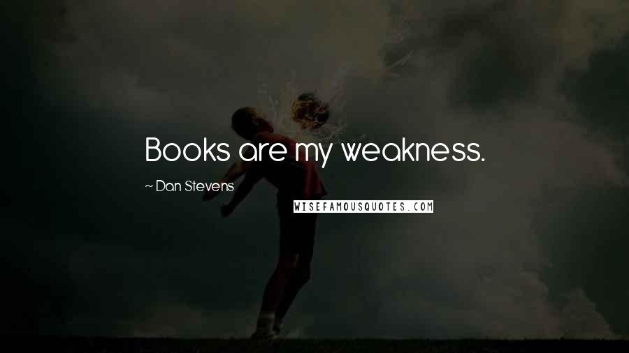 Dan Stevens Quotes: Books are my weakness.