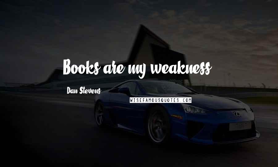 Dan Stevens Quotes: Books are my weakness.