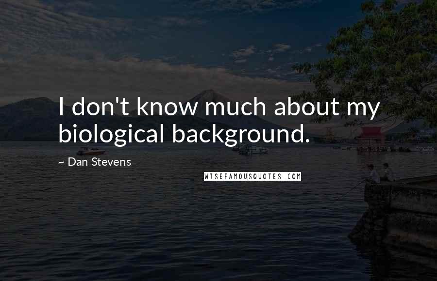 Dan Stevens Quotes: I don't know much about my biological background.