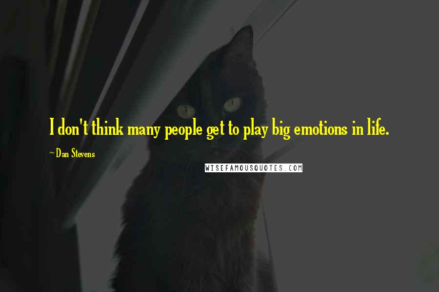 Dan Stevens Quotes: I don't think many people get to play big emotions in life.