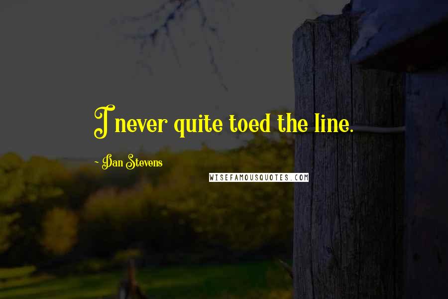 Dan Stevens Quotes: I never quite toed the line.