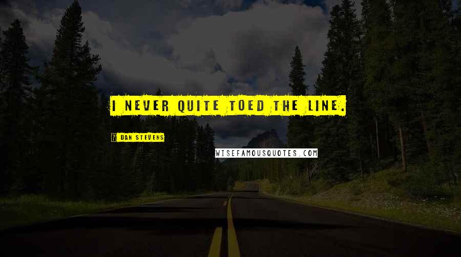 Dan Stevens Quotes: I never quite toed the line.