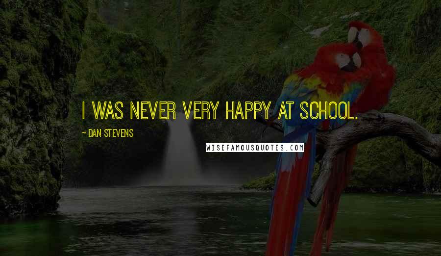 Dan Stevens Quotes: I was never very happy at school.