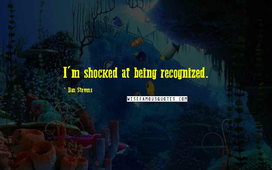 Dan Stevens Quotes: I'm shocked at being recognized.