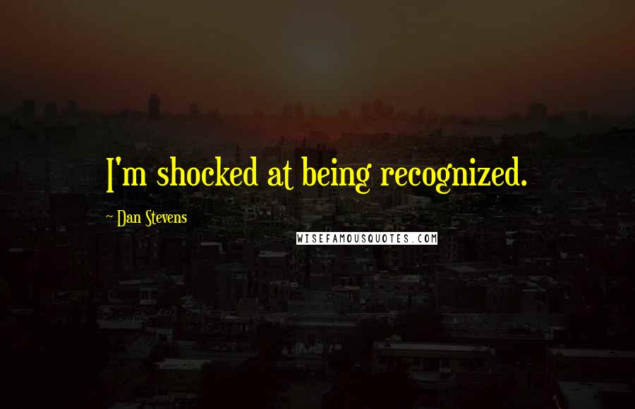Dan Stevens Quotes: I'm shocked at being recognized.