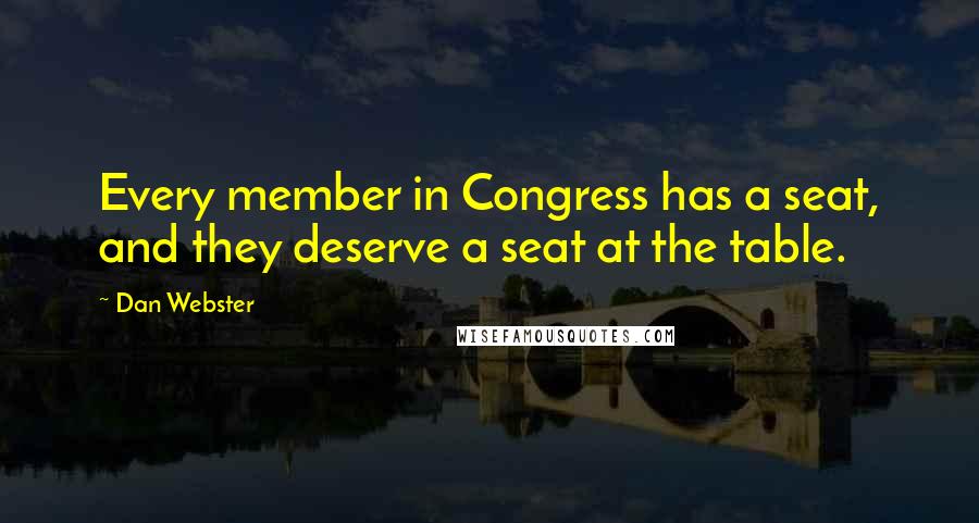 Dan Webster Quotes: Every member in Congress has a seat, and they deserve a seat at the table.