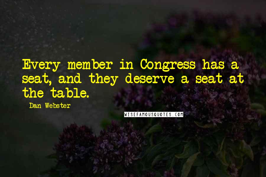 Dan Webster Quotes: Every member in Congress has a seat, and they deserve a seat at the table.