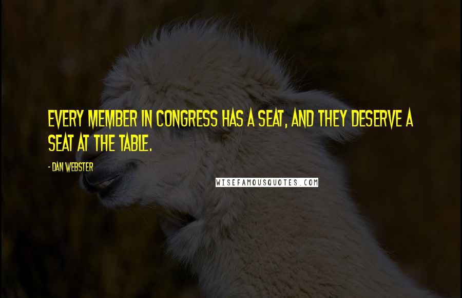 Dan Webster Quotes: Every member in Congress has a seat, and they deserve a seat at the table.