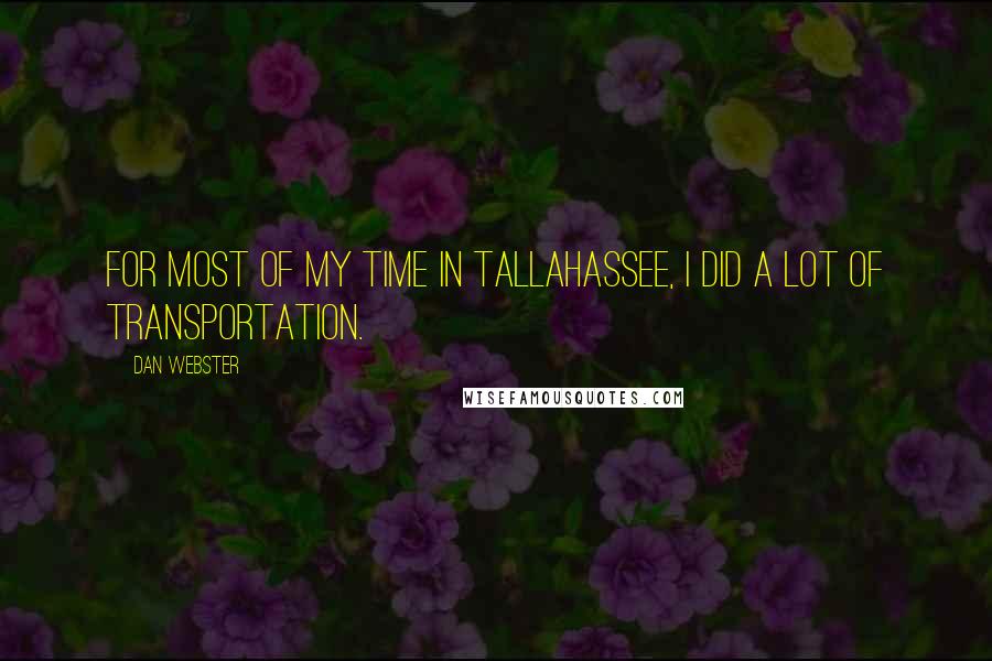 Dan Webster Quotes: For most of my time in Tallahassee, I did a lot of transportation.