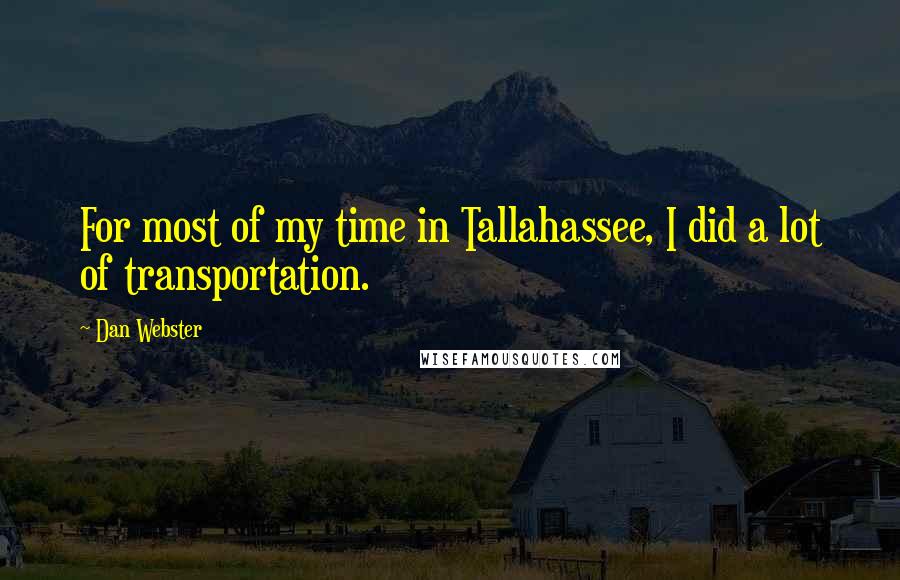 Dan Webster Quotes: For most of my time in Tallahassee, I did a lot of transportation.