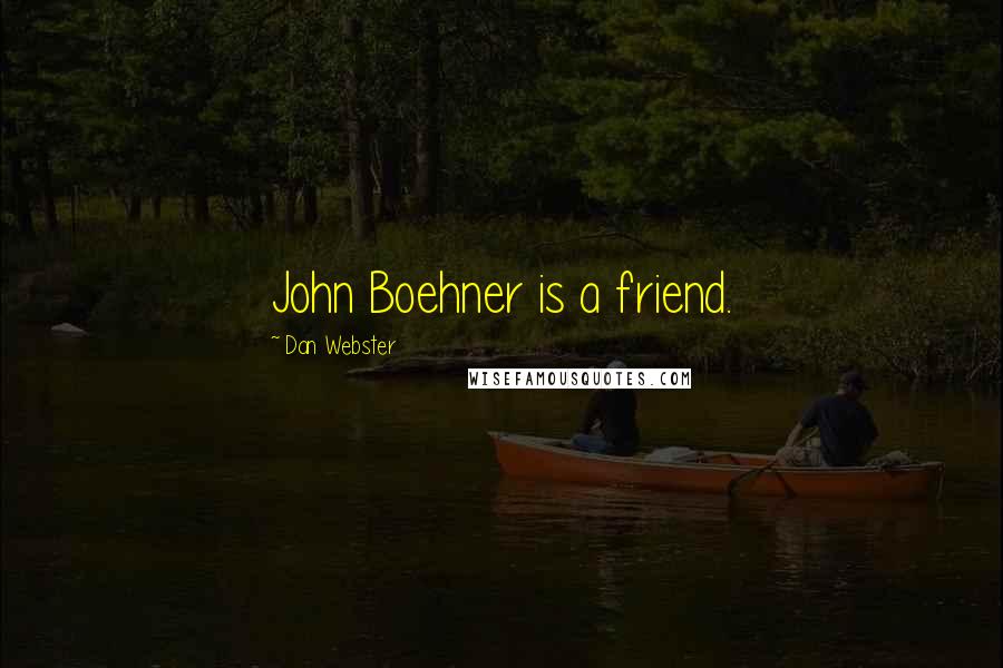 Dan Webster Quotes: John Boehner is a friend.