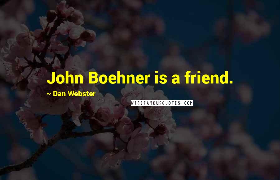 Dan Webster Quotes: John Boehner is a friend.