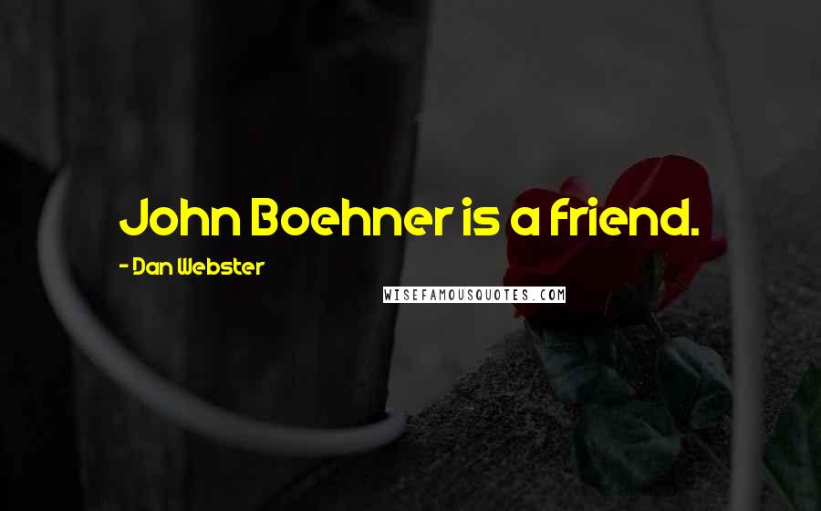 Dan Webster Quotes: John Boehner is a friend.