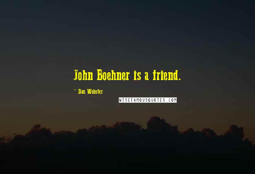 Dan Webster Quotes: John Boehner is a friend.
