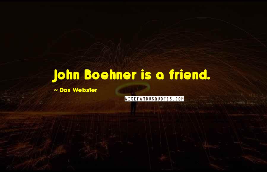 Dan Webster Quotes: John Boehner is a friend.