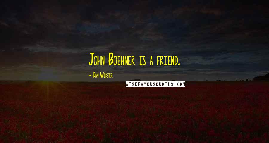 Dan Webster Quotes: John Boehner is a friend.