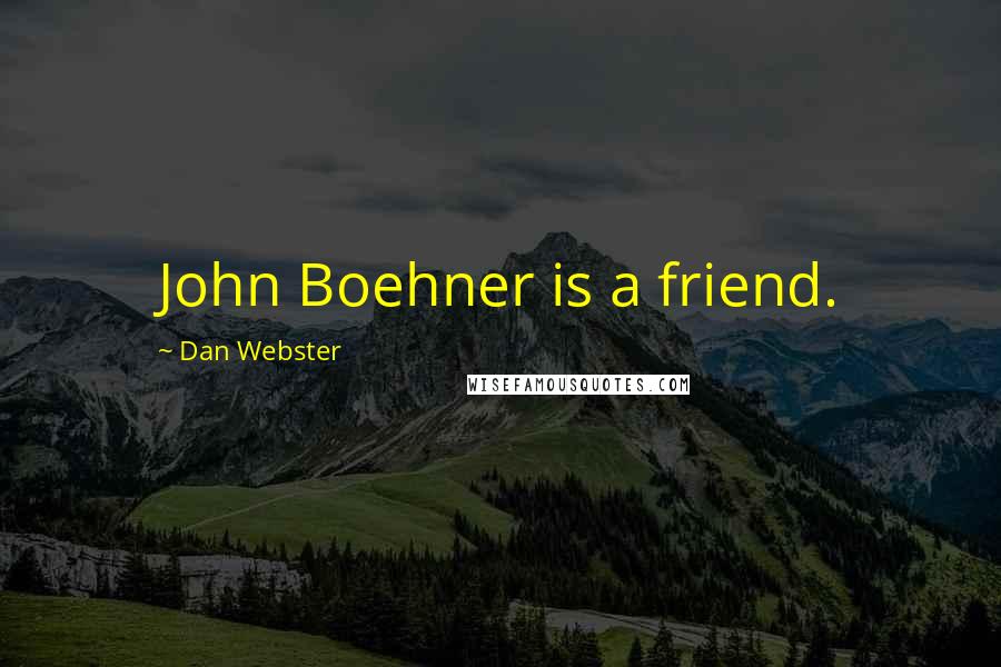 Dan Webster Quotes: John Boehner is a friend.