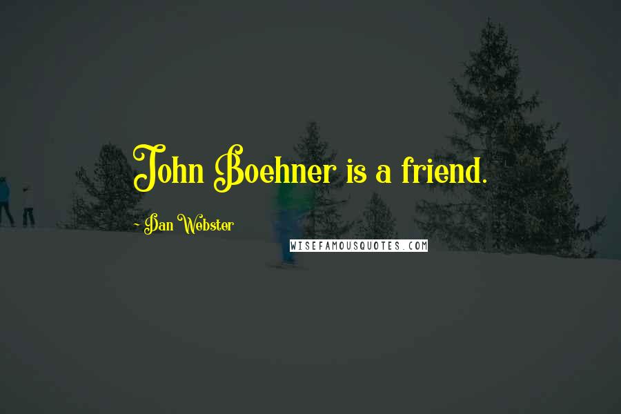Dan Webster Quotes: John Boehner is a friend.
