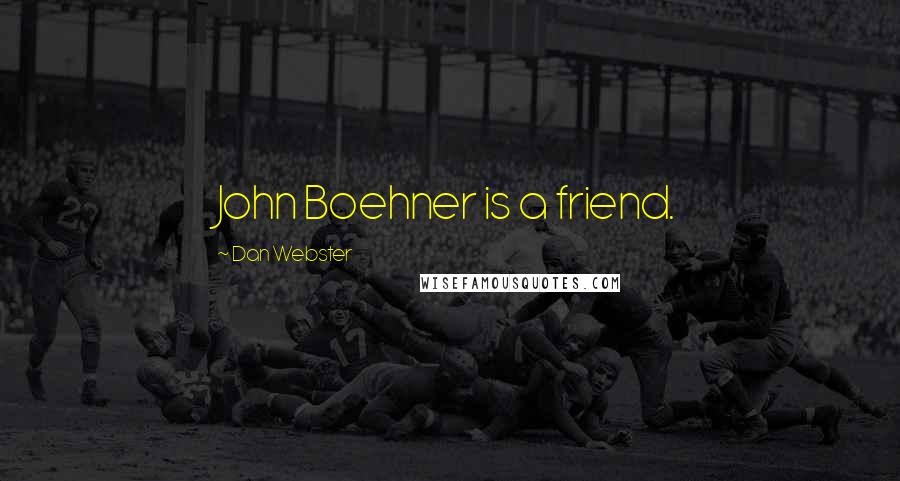 Dan Webster Quotes: John Boehner is a friend.