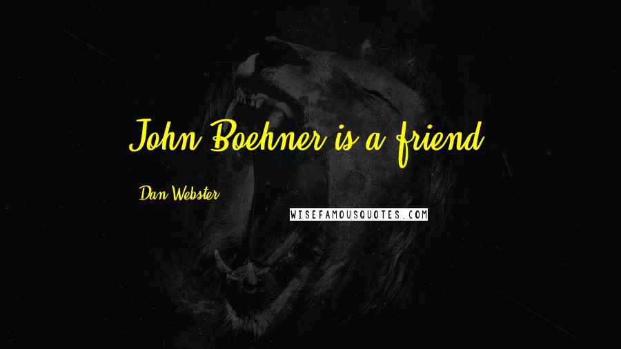 Dan Webster Quotes: John Boehner is a friend.