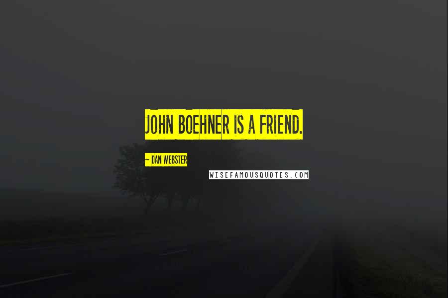 Dan Webster Quotes: John Boehner is a friend.