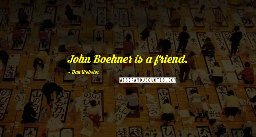 Dan Webster Quotes: John Boehner is a friend.