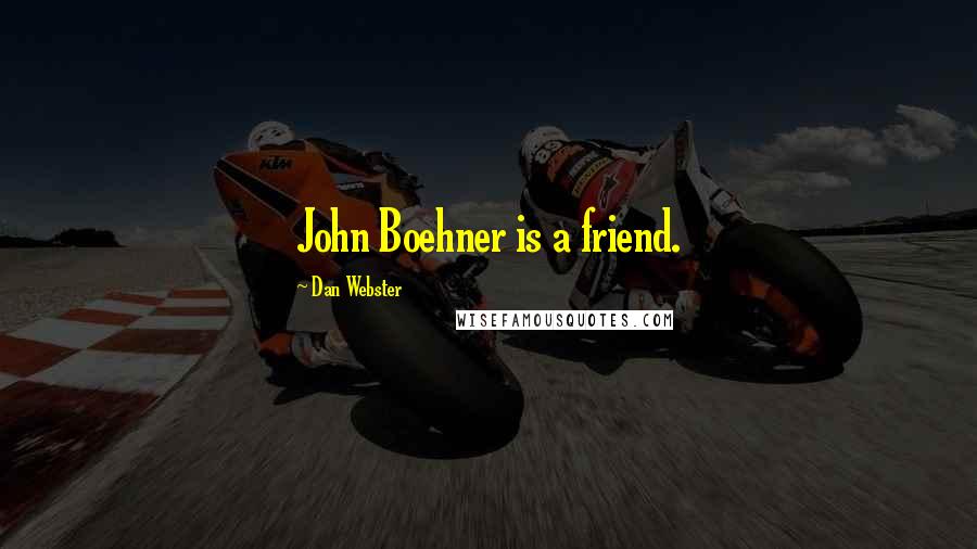 Dan Webster Quotes: John Boehner is a friend.