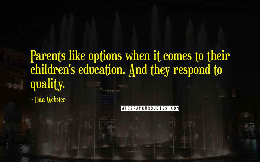 Dan Webster Quotes: Parents like options when it comes to their children's education. And they respond to quality.