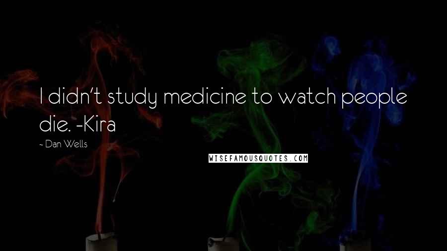 Dan Wells Quotes: I didn't study medicine to watch people die. -Kira