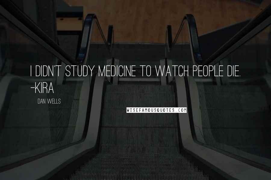 Dan Wells Quotes: I didn't study medicine to watch people die. -Kira