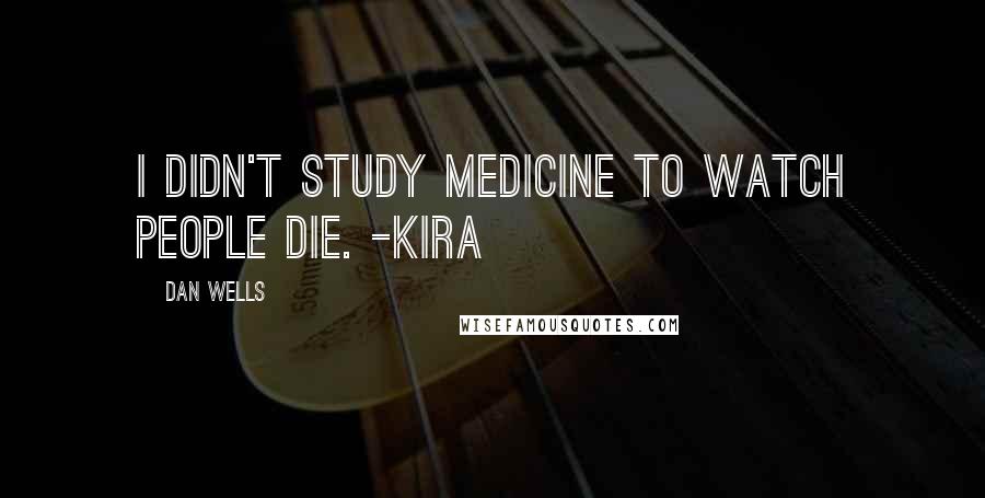 Dan Wells Quotes: I didn't study medicine to watch people die. -Kira