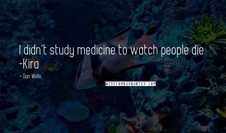 Dan Wells Quotes: I didn't study medicine to watch people die. -Kira