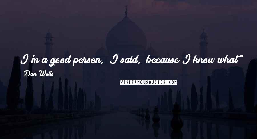 Dan Wells Quotes: I'm a good person," I said, "because I know what good people are supposed to act like, and I copy them.