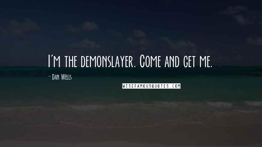 Dan Wells Quotes: I'm the demonslayer. Come and get me.