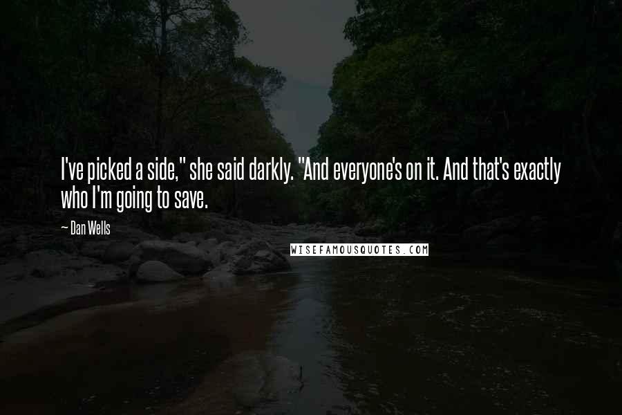 Dan Wells Quotes: I've picked a side," she said darkly. "And everyone's on it. And that's exactly who I'm going to save.