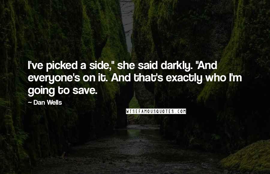 Dan Wells Quotes: I've picked a side," she said darkly. "And everyone's on it. And that's exactly who I'm going to save.