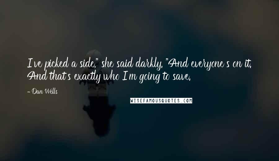 Dan Wells Quotes: I've picked a side," she said darkly. "And everyone's on it. And that's exactly who I'm going to save.